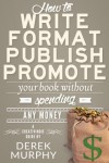 How to Write, Format, Publish and Promote your Book (Without Spending Any Money) - Derek Murphy