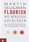 Flourish - Wie Menschen aufblühen: Die Positive Psychologie des gelingenden Lebens - Martin Seligman, Stephan Schuhmacher