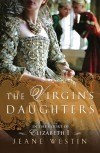 The Virgin's Daughters: In the Court of Elizabeth I - Jeane Westin