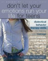 Don't Let Your Emotions Run Your Life for Teens: Dialectical Behavior Therapy Skills for Helping Teens Manage Mood Swings, Control Angry Outbursts, an - Sheri Van Dijk