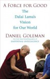 A Force for Good: The Dalai Lama's Vision for Our World - Daniel Goleman, Dalai Lama XIV