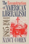 The Reconstruction of American Liberalism, 1865-1914 - Nancy Cohen