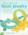 Art of Resin Jewelry: Layering, Casting, and Mixed Media Techniques for Creating Vintage to Contemporary Designs - Sherri Haab