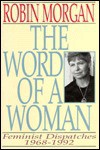 The Word of a Woman: Feminist Dispatches 1968-1992 - Robin Morgan