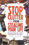 Stop Clutter from Stealing Your Life: Discover Why You Clutter and How You Can Stop - Mike Nelson