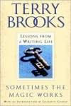 Sometimes the Magic Works: Lessons from a Writing Life - Terry Brooks