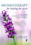 Aromatherapy For Healing The Spirit:  A Guide To Restoring Mental And Emotional Balance Through Essential Oils - Gabriel Mojay