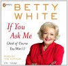 If You Ask Me: And of Course You Won't - Betty White