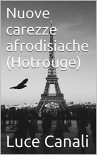 Nuove carezze afrodisiache (Hotrouge) (La biblioteca di Monsieur J. Vol. 2) (Italian Edition) - Luce Canali, Stella B. Scarlett, Monsieur J