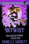 Betwixt: A Beechwood Harbor Collection  - Danielle Garrett