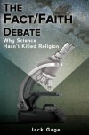 The Fact/Faith Debate: Why Science Hasn't Killed Religion - Jack Gage