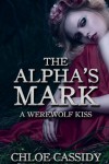 The Alpha's Mark  (A Werewolf Kiss, #1) - Chloe Cassidy