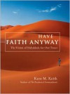 Have Faith Anyway: The Vision of Habakkuk for Our Times - Kent M. Keith