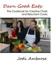 Darn Good Eats: The Cookbook for Creative Chefs and Reluctant Cooks - Jodi Ambrose