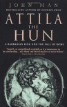 Attila The Hun: A Barbarian King and the Fall of Rome - John Man