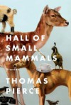 Hall of Small Mammals: Stories - Thomas  Pierce