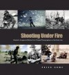 Shooting Under Fire: The World of the War Photographer - Peter Howe