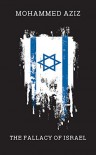 The Fallacy of Israel - M.  Aziz