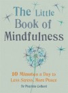 The Little Book of Mindfulness: 10 minutes a day to less stress, more peace - Patrizia Collard