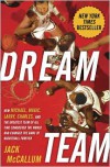 Dream Team: How Michael, Magic, Larry, Charles, and the Greatest Team of All Time Conquered the World and Changed the Game of Basketball Forever - 