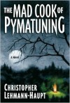 The Mad Cook of Pymatuning: A Novel - Christopher Lehmann-Haupt