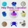 Hey There, Cupcake!: 35 Yummy Fun Cupcake Recipes for All Occasions - Clare Crespo, Eric Staudenmaier