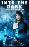 Into the Dark (Alexis Carew Book 1) - J.A. Sutherland