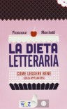 La dieta letteraria. Come leggere bene senza appesantirsi - Francesco Marchetti