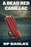 A Dead Red Cadillac - R.P. Dahlke