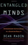 Entangled Minds: Extrasensory Experiences in a Quantum Reality - Dean Radin