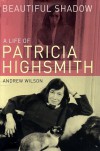 Beautiful Shadow: A Life of Patricia Highsmith - Andrew Wilson