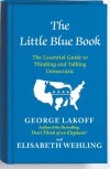 The Little Blue Book: The Essential Guide to Thinking and Talking Democratic - George Lakoff, Elizabeth Wehling