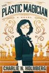 The Plastic Magician (The Paper Magician #4) - Charlie N. Holmberg