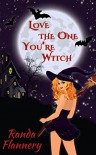 Love The One You're Witch (Magically Yours Series Book 1) - Randa Flannery