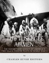 The Tuskegee Airmen: The History and Legacy of America's First Black Fighter Pilots in World War II - Charles River Editors