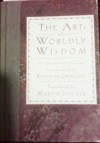 The Art of Worldly Wisdom : A collection of aphorisims from the work of Baltasar Gracian - Martin Fischer