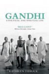 Gandhi: A Political and Spiritual Life - Kathryn Tidrick