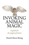 Invoking Animal Magic: A Guide for the Pagan Priestess - Hearth Moon Rising