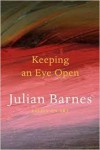 Keeping an Eye Open: Essays on Art - Julian Barnes