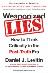 Weaponized Lies: How to Think Critically in the Post-Truth Era - Daniel J. Levitin