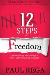 12 Steps to Freedom: A Career Planning and Self Help Manual for Prospering in Today's Job Market - Paul Rega