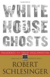 White House Ghosts: Presidents and Their Speechwriters - Robert Schlesinger