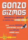 Gonzo Gizmos: Projects & Devices to Channel Your Inner Geek - Simon Quellen Field