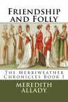 Friendship and Folly (Merriweather Chronicles, #1) - Meredith Allady