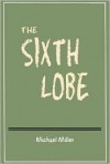 The Sixth Lobe - Michael  Miller