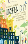 Unseen City: The Majesty of Pigeons, the Discreet Charm of Snails & Other Wonders of the Urban Wilderness - Nathanael Johnson