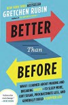 Better Than Before: What I Learned About Making and Breaking Habits--to Sleep More, Quit Sugar, Procrastinate Less, and Generally Build a Happier Life - Gretchen Rubin