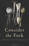Consider the Fork: How Technology Transforms the Way We Cook and Eat - Bee Wilson
