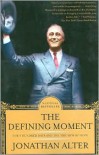 The Defining Moment: FDR's Hundred Days and the Triumph of Hope - Jonathan Alter