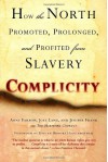 Complicity: How the North Promoted, Prolonged, and Profited from Slavery - Anne Farrow, Joel Lang, Jenifer Frank